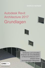 Autodesk Revit Architecture 2017 Grundlagen Markus Hiermer