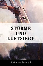 Stürme und Luftsiege Adolf Ritter von Tutschek
