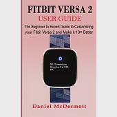 Fitbit Versa 2 User Guide: The Beginner to Expert Guide to Customizing your Fitbit Versa 2 and Make it 10× Better