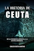 LA HISTORIA DE CEUTA: DE LA CONQUISTA ROMANA A LA ESPAÑA MODERNA (Spanish Edition)