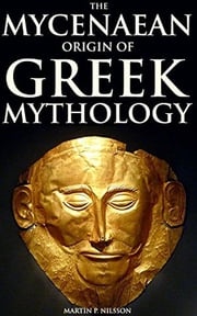 The Mycenaean Origin of Greek Mythology Martin P. Nilsson