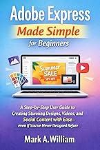 Adobe Express Made Simple for Beginners: A Step-by-Step User Guide to Creating Stunning Designs, Vid