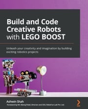 Build and Code Creative Robots with LEGO BOOST Ashwin Shah