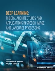 Deep Learning: Theory, Architectures and Applications in Speech, Image and Language Processing Gyanendra Verma