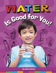 Water Is Good for You! Gloria Koster
