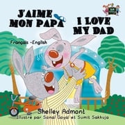 J'aime mon papa I Love My Dad (French English Bilingual Children's Book) Shelley Admont