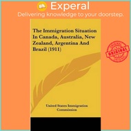 The Immigration Situation in Canada, Australia, New Zeal by United States Immigration Commission (US