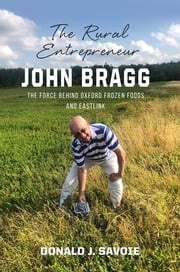 The Rural Entrepreneur John Bragg Donald Savoie