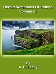 Heroic Romances Of Ireland: Volume II A.H. Leahy