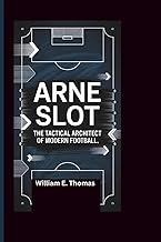 Arne Slot: The Tactical Architect of Modern Football