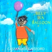 Billy is a Balloon Cassandra Gaisford