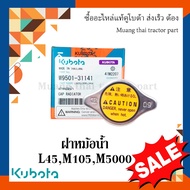 ฝาปิดหม้อน้ำ  kubota รถแทรกเตอร์คูโบต้า L45 M105 M5000  w9501-31141