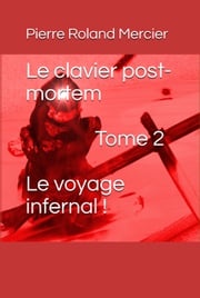 Clavier post-mortem - Tome 2 - Le voyage infernal ! Pierre Roland Mercier
