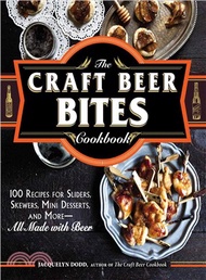 The Craft Beer Bites Cookbook ─ 100 Recipes for Sliders, Skewers, Mini Desserts, and More--All Made With Beer