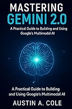 Mastering Gemini 2.0: A Practical Guide to Building and Using Google’s Multimodal AI