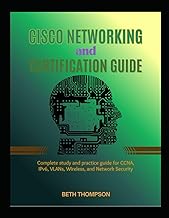 Cisco Networking and Certification Guide: Complete Study and Practice Guide for CCNA, IPv6, VLANs, W