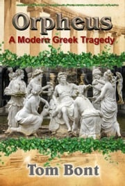 Orpheus: A Modern Greek Tragedy Tom Bont