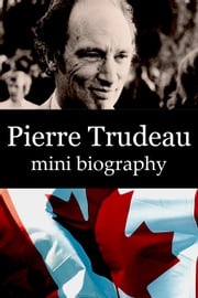 Pierre Trudeau Mini Biography eBios