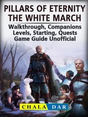 Pillars of Eternity the White March, Walkthrough, Companions, Levels, Starting, Quests, Game Guide Unofficial Chala Dar