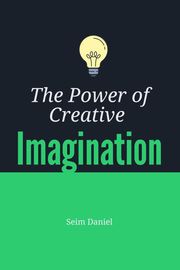 The Power of Creative Imagination Seim Daniel