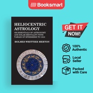Heliocentric Astrology Or Essentials Of Astronomy And Solar Mentality With Tables Of Ephemeris To 19