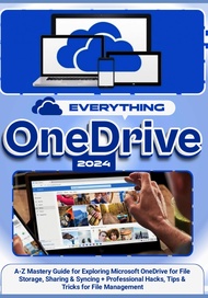 EVERYTHING ONEDRIVE: A-Z Mastery Guide for Exploring Microsoft OneDrive for File Storage, Sharing &