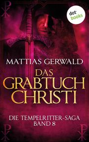 Die Tempelritter-Saga - Band 8: Das Grabtuch Christi Mattias Gerwald