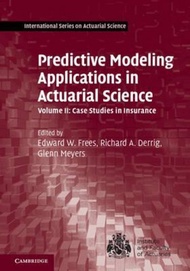 Predictive Modeling Applications in Actuarial Science: Volume 2, Case Studies by Edward W. Frees (UK