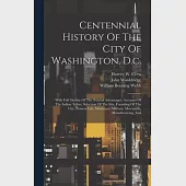 Centennial History Of The City Of Washington, D.c.: With Full Outline Of The Natural Advantages, Accounts Of The Indian Tribes, Selection Of The Site,