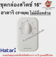 กล่องสวิตช์พัดลมฮาตาริแท้ CF16(S) / CF16(N) สวิตช์พัดลมโคจร อะไหล่พัดลมแท้ พัดลมโคจรฮาตาริ 16 นิ้ว