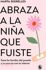 14237.Abraza a la Niña Que Fuiste: Sana Las Heridas del Pasado Y Reconecta Con Tu Inte Rior / Embrace the Child You Once Were: Heal Past Wounds and Reconnec