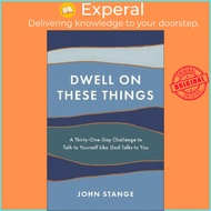 Dwell on These Things : A Thirty-One-Day Challenge to Talk to Yourself Like God T by John Stange (US
