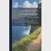 Thoughts On the Affairs of Ireland: With the Speeches of the Lord Chancellor, Cardinal Wolsey, and Gerald, Earl of Kildard