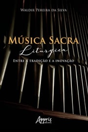 Música Sacra Litúrgica: Entre a Tradição e a Inovação Waldir Pereira da Silva