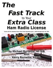 The Fast Track to Your Extra Class Ham Radio License: Covers All FCC Amateur Extra Class Exam Questions July 1, 2020 Through June 30, 2024 Michael Burnette, AF7KB