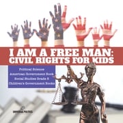 I am a Free Man : Civil Rights for Kids | Political Science | American Government Book | Social Studies Grade 5 | Children's Government Books Universal Politics