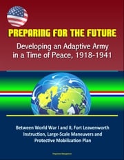 Preparing for the Future: Developing an Adaptive Army in a Time of Peace, 1918-1941 - Between World War I and II, Fort Leavenworth Instruction, Large-Scale Maneuvers and Protective Mobilization Plan Progressive Management