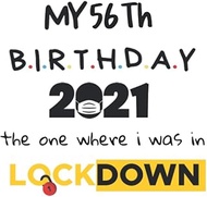 My 56th Birthday the one where i was in Lockdown 2021: Happy 56th Birthday 56th Years Old Gift for b