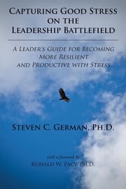 Capturing Good Stress on the Leadership Battlefield Steven C. German