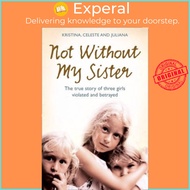 Not Without My Sister: The True Story of Three G by Kristina Jones,Celeste Jones,Juliana Buhring (UK