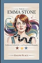 THIS IS EMMA STONE: Unfiltered, Unfinished —An Unauthorized Biography