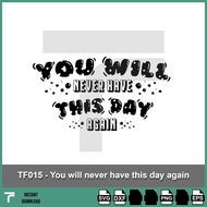 F15 - You will never have this day again quotes svg, mug svg, t-shirt svg, motivational saying svg, 