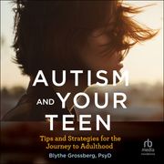 Autism and Your Teen Blythe Grossberg, PsyD