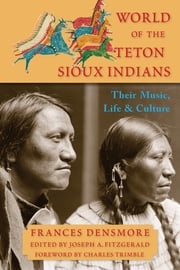World of the Teton Sioux Indians Frances Theresa Densmore