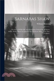 24438.Barnabas Shaw: The Story Of His Life And Missionary Labours In Southern Africa, With A Brief Account Of The Wesleyan Missions In That