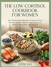THE LOW-CORTISOL COOKBOOK FOR WOMEN: Anti-Inflammatory Recipes to Regulate Your Nervous System, Bala