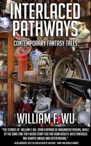Interlaced Pathways: Contemporary Fantasy Tales William F. Wu