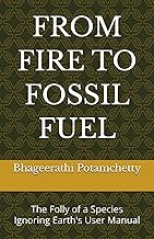 FROM FIRE TO FOSSIL FUEL: The Folly of a Species Ignoring Earth's User Manual