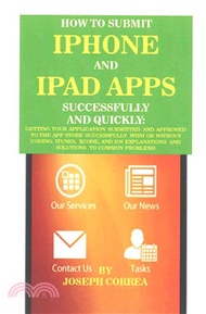 How to Submit Iphone and Ipad Apps Successfully and Quickly ─ Getting Your Application Submitted and