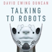 Talking to Robots David Ewing Duncan